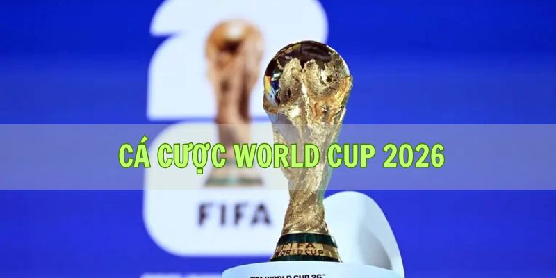 Bong vip - Hướng Dẫn Cá Cược World Cup 2026 Toàn Diện Nhất